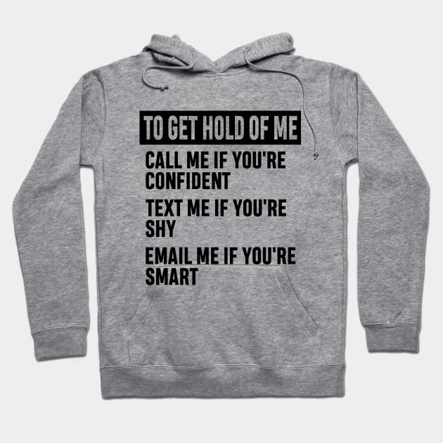 How to Get Hold of Me Funny Sarcastic Gift. call me if you're confident, text me if you're shy, email me if you're smart. Hoodie by norhan2000